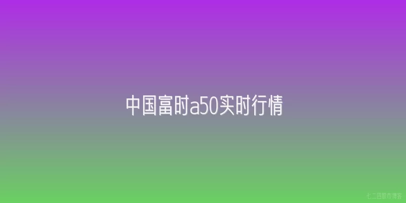 中国富时a50实时行情